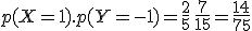  p(X=1).p(Y=-1) = \frac 2 5 \, \frac 7 {15} = \frac {14}{75}